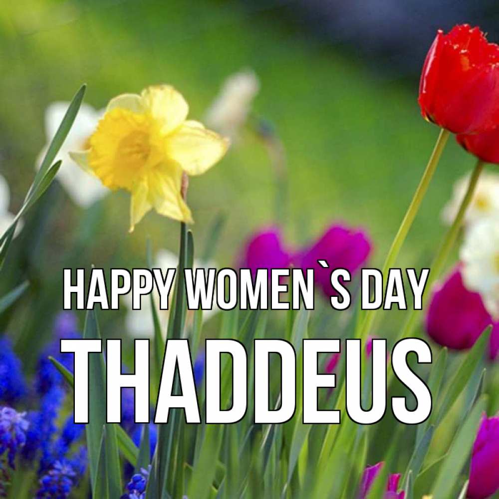 Greetings card с именем, Thaddeus happy women`s day международный женский день 3 Greetings with text for free download 